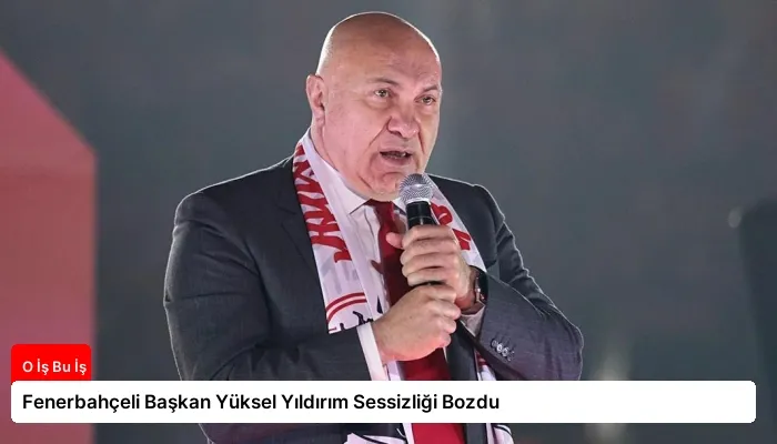 Fenerbahçeli Başkan Yüksel Yıldırım Sessizliği Bozdu