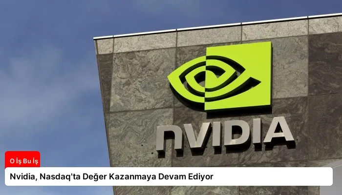 Nvidia, Nasdaq’ta Değer Kazanmaya Devam Ediyor