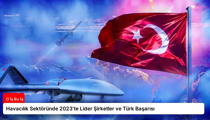 Havacılık Sektöründe 2023’te Lider Şirketler ve Türk Başarısı