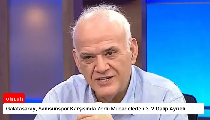 Galatasaray, Samsunspor Karşısında Zorlu Mücadeleden 3-2 Galip Ayrıldı
