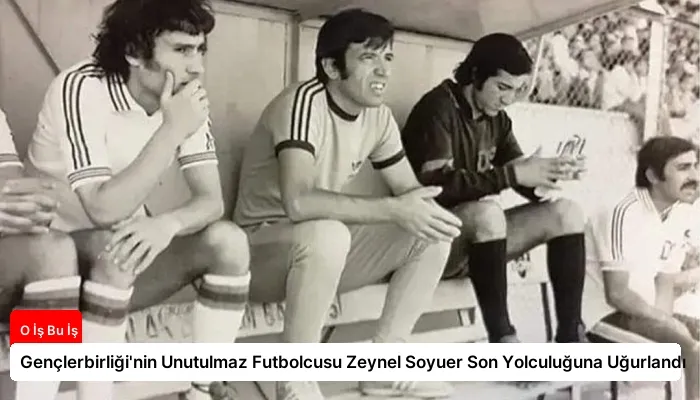 Gençlerbirliği’nin Unutulmaz Futbolcusu Zeynel Soyuer Son Yolculuğuna Uğurlandı