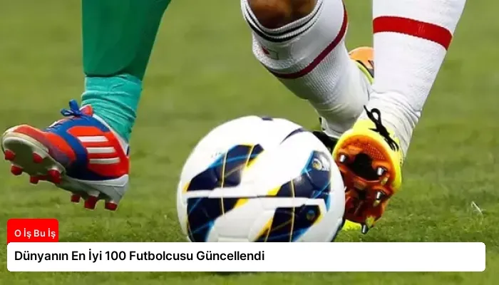 Dünyanın En İyi 100 Futbolcusu Güncellendi