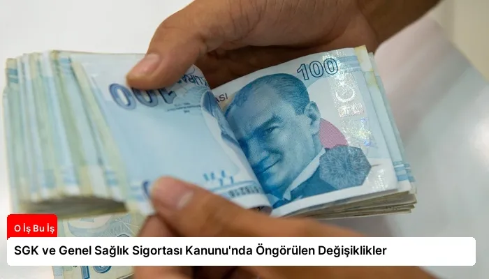 SGK ve Genel Sağlık Sigortası Kanunu’nda Öngörülen Değişiklikler