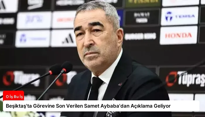 Beşiktaş’ta Görevine Son Verilen Samet Aybaba’dan Açıklama Geliyor