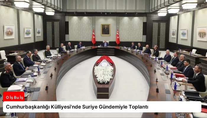 Cumhurbaşkanlığı Külliyesi’nde Suriye Gündemiyle Toplantı