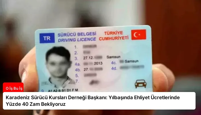 Karadeniz Sürücü Kursları Derneği Başkanı: Yılbaşında Ehliyet Ücretlerinde Yüzde 40 Zam Bekliyoruz