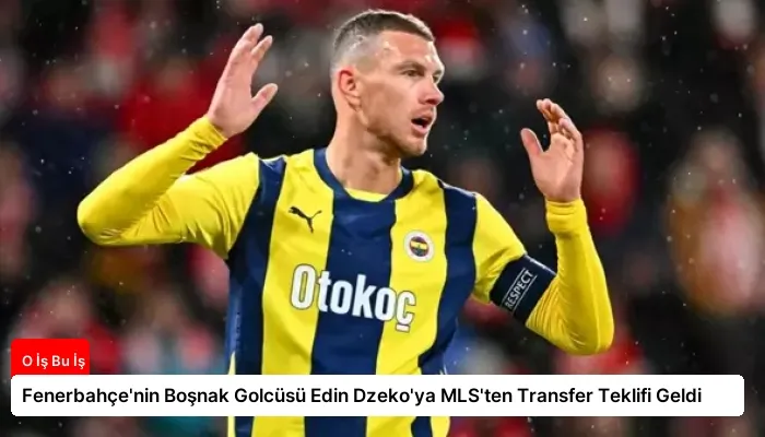 Fenerbahçe’nin Boşnak Golcüsü Edin Dzeko’ya MLS’ten Transfer Teklifi Geldi
