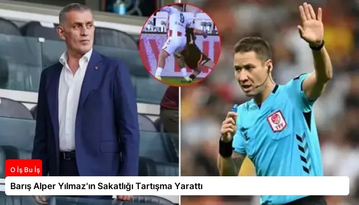Barış Alper Yılmaz’ın Sakatlığı Tartışma Yarattı