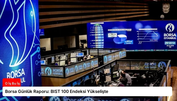 Borsa Günlük Raporu: BIST 100 Endeksi Yükselişte