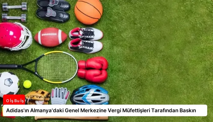 Adidas’ın Almanya’daki Genel Merkezine Vergi Müfettişleri Tarafından Baskın