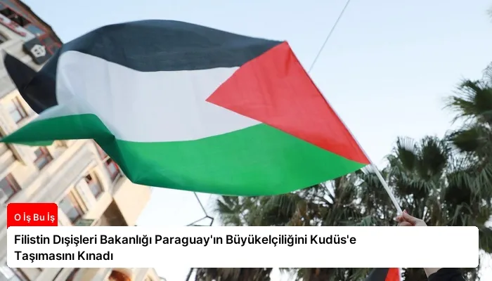 Filistin Dışişleri Bakanlığı Paraguay’ın Büyükelçiliğini Kudüs’e Taşımasını Kınadı