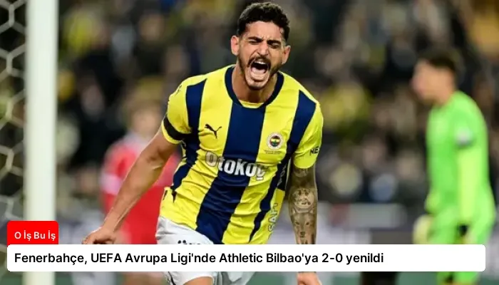 Fenerbahçe, UEFA Avrupa Ligi’nde Athletic Bilbao’ya 2-0 yenildi