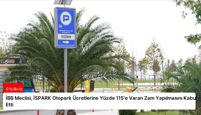 İBB Meclisi, İSPARK Otopark Ücretlerine Yüzde 115’e Varan Zam Yapılmasını Kabul Etti