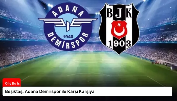 Beşiktaş, Adana Demirspor ile Karşı Karşıya