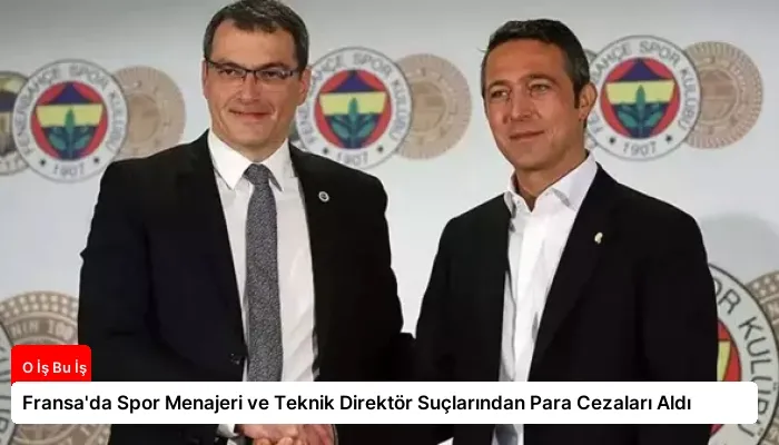 Fransa’da Spor Menajeri ve Teknik Direktör Suçlarından Para Cezaları Aldı