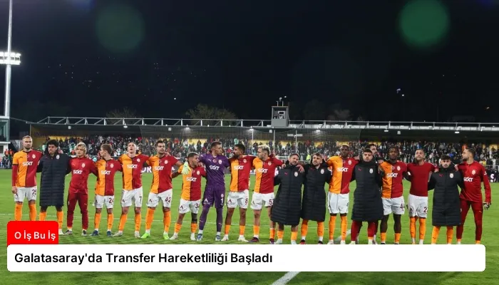 Galatasaray’da Transfer Hareketliliği Başladı