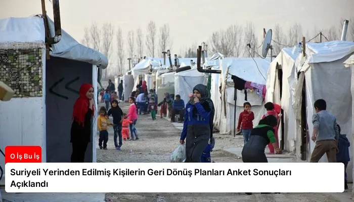 Suriyeli Yerinden Edilmiş Kişilerin Geri Dönüş Planları Anket Sonuçları Açıklandı
