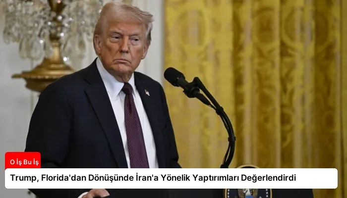 Trump, Florida’dan Dönüşünde İran’a Yönelik Yaptırımları Değerlendirdi