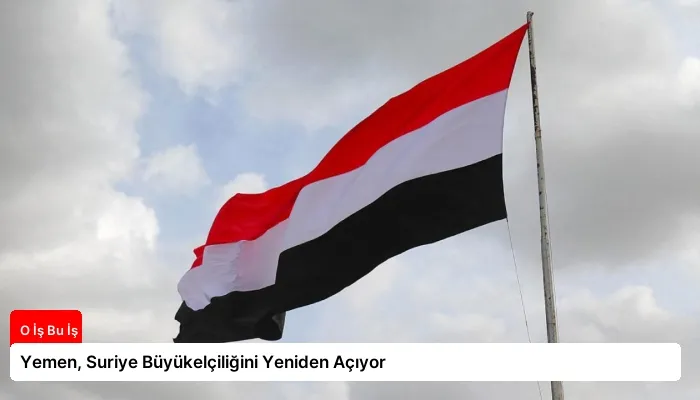 Yemen, Suriye Büyükelçiliğini Yeniden Açıyor