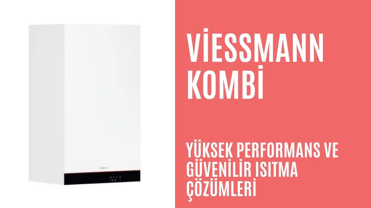 Viessmann Kombi: Yüksek Performans ve Güvenilir Isıtma Çözümleri