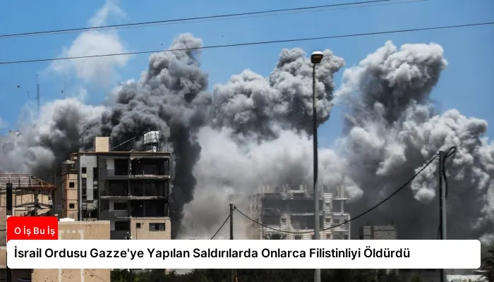 İsrail Ordusu Gazze’ye Yapılan Saldırılarda Onlarca Filistinliyi Öldürdü
