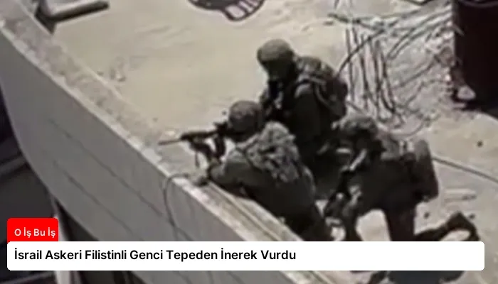 İsrail Askeri Filistinli Genci Tepeden İnerek Vurdu