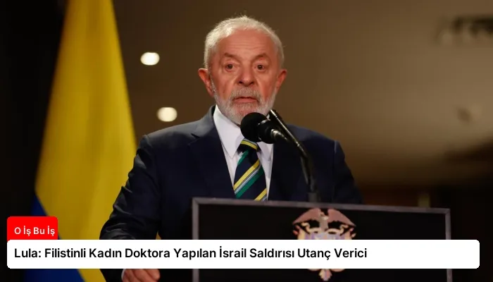 Lula: Filistinli Kadın Doktora Yapılan İsrail Saldırısı Utanç Verici