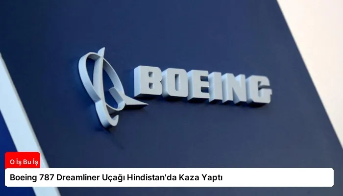 Boeing 787 Dreamliner Uçağı Hindistan’da Kaza Yaptı