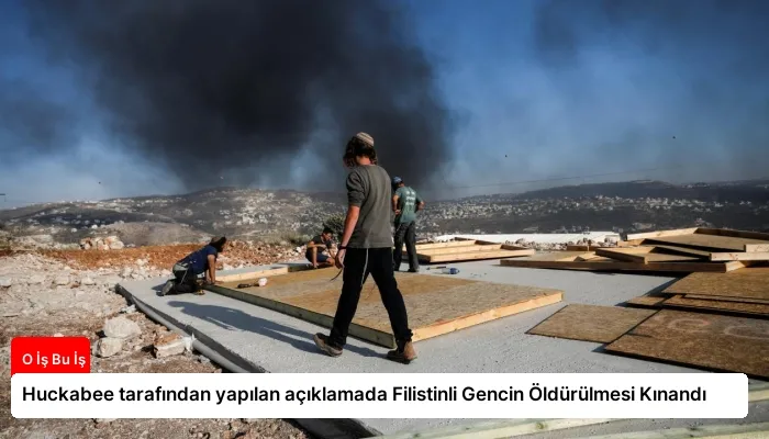 Huckabee tarafından yapılan açıklamada Filistinli Gencin Öldürülmesi Kınandı