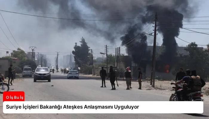 Suriye İçişleri Bakanlığı Ateşkes Anlaşmasını Uyguluyor