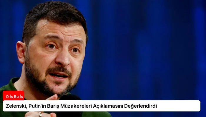 Zelenski, Putin’in Barış Müzakereleri Açıklamasını Değerlendirdi