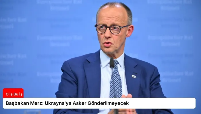 Başbakan Merz: Ukrayna’ya Asker Gönderilmeyecek