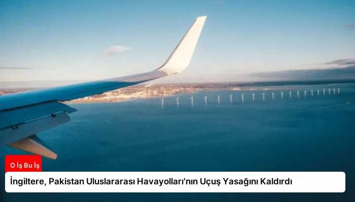 İngiltere, Pakistan Uluslararası Havayolları’nın Uçuş Yasağını Kaldırdı