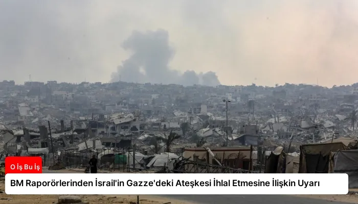 BM Raporörlerinden İsrail’in Gazze’deki Ateşkesi İhlal Etmesine İlişkin Uyarı