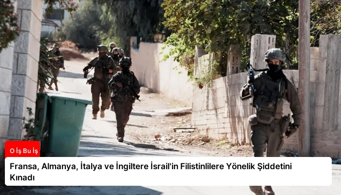 Fransa, Almanya, İtalya ve İngiltere İsrail’in Filistinlilere Yönelik Şiddetini Kınadı