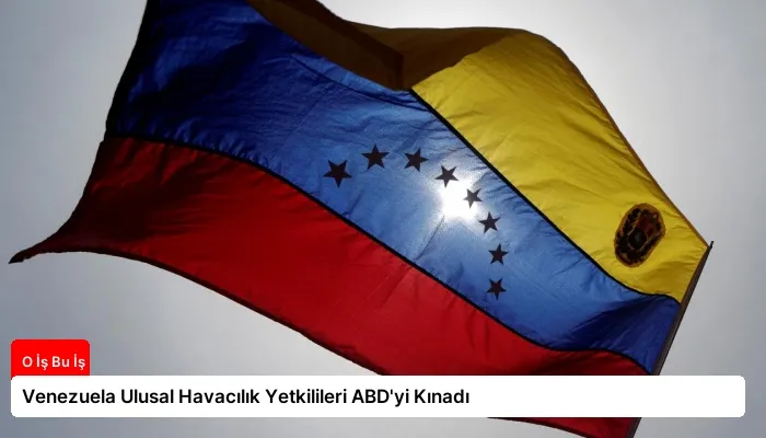Venezuela Ulusal Havacılık Yetkilileri ABD’yi Kınadı
