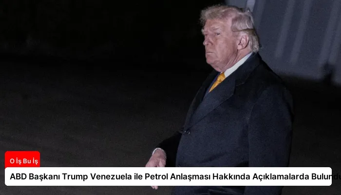 ABD Başkanı Trump Venezuela ile Petrol Anlaşması Hakkında Açıklamalarda Bulundu