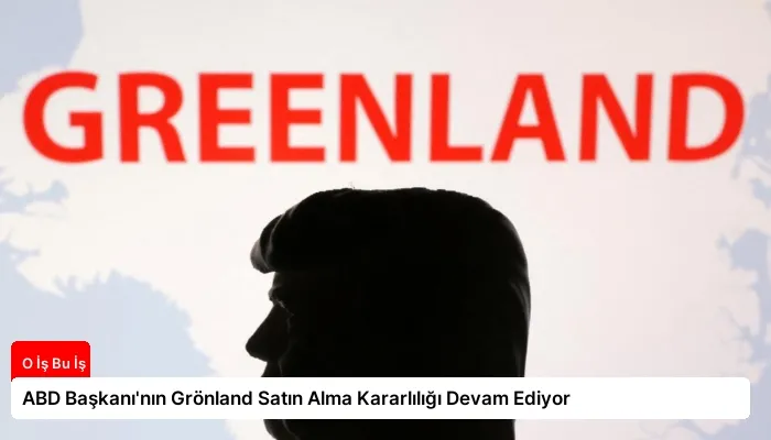 ABD Başkanı’nın Grönland Satın Alma Kararlılığı Devam Ediyor