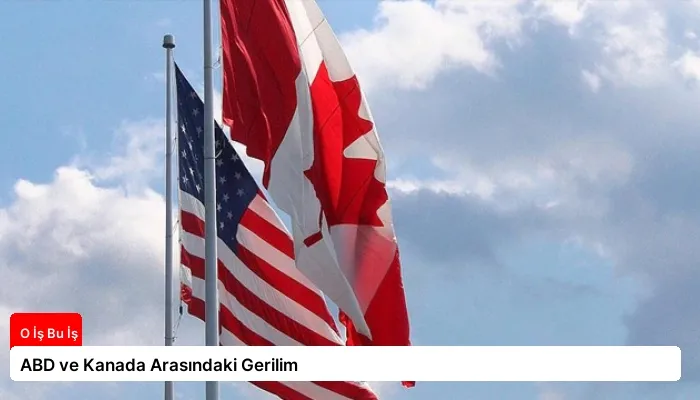 ABD ve Kanada Arasındaki Gerilim