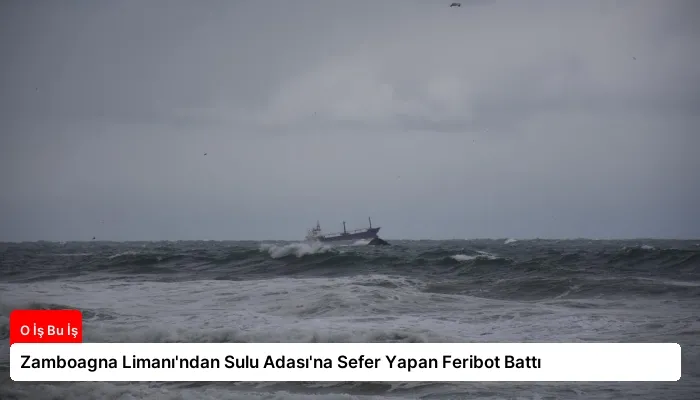 Zamboagna Limanı’ndan Sulu Adası’na Sefer Yapan Feribot Battı