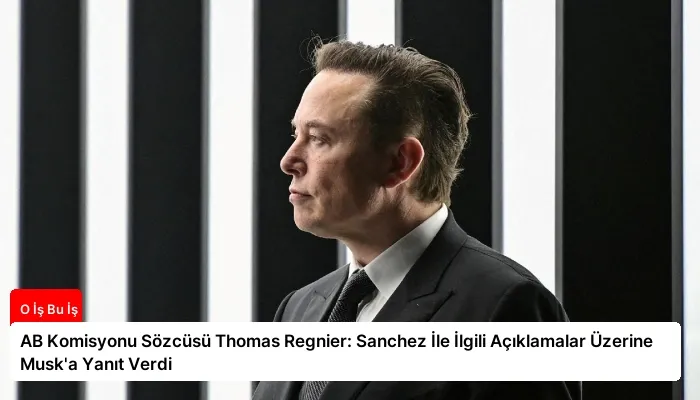AB Komisyonu Sözcüsü Thomas Regnier: Sanchez İle İlgili Açıklamalar Üzerine Musk’a Yanıt Verdi