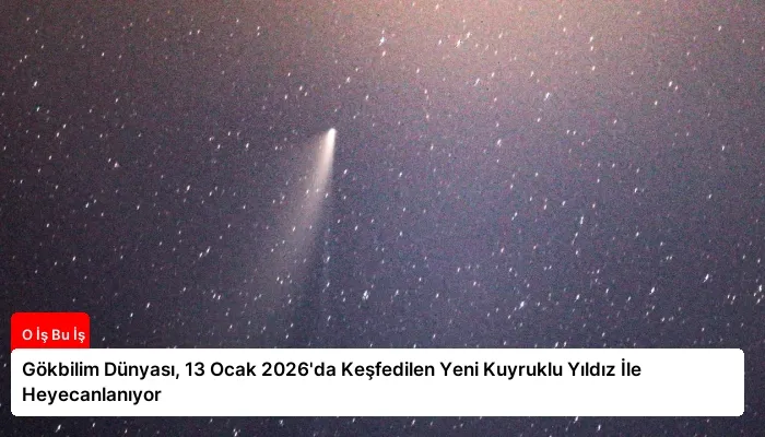 Gökbilim Dünyası, 13 Ocak 2026’da Keşfedilen Yeni Kuyruklu Yıldız İle Heyecanlanıyor