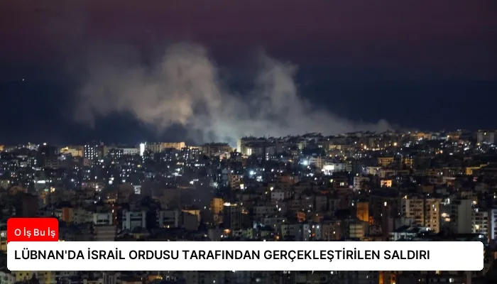 LÜBNAN’DA İSRAİL ORDUSU TARAFINDAN GERÇEKLEŞTİRİLEN SALDIRI