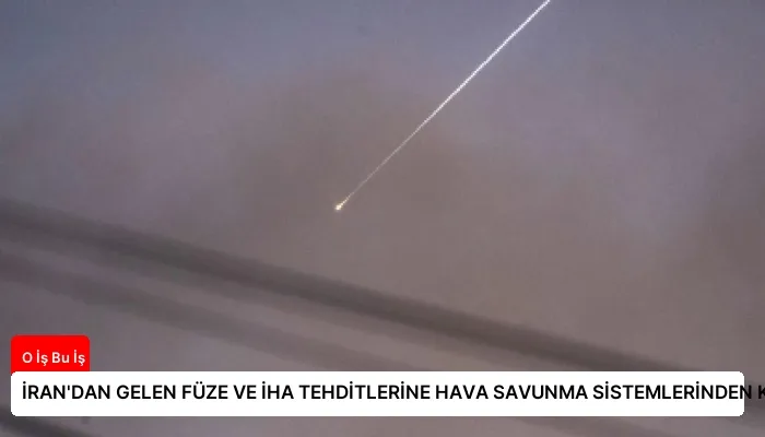 İRAN’DAN GELEN FÜZE VE İHA TEHDİTLERİNE HAVA SAVUNMA SİSTEMLERİNDEN KARŞILIK