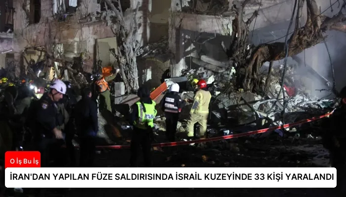 İRAN’DAN YAPILAN FÜZE SALDIRISINDA İSRAİL KUZEYİNDE 33 KİŞİ YARALANDI