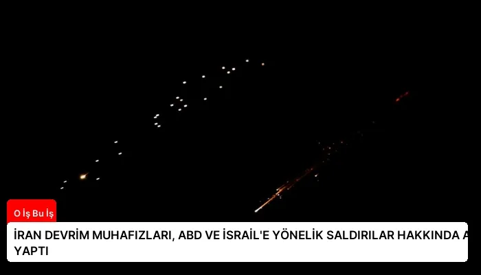 İRAN DEVRİM MUHAFIZLARI, ABD VE İSRAİL’E YÖNELİK SALDIRILAR HAKKINDA AÇIKLAMA YAPTI