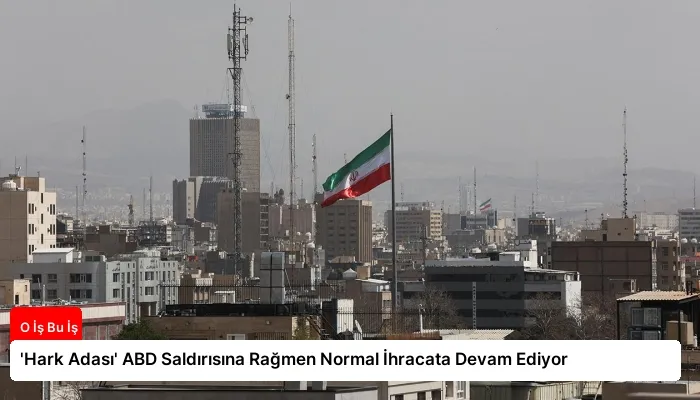 ‘Hark Adası’ ABD Saldırısına Rağmen Normal İhracata Devam Ediyor