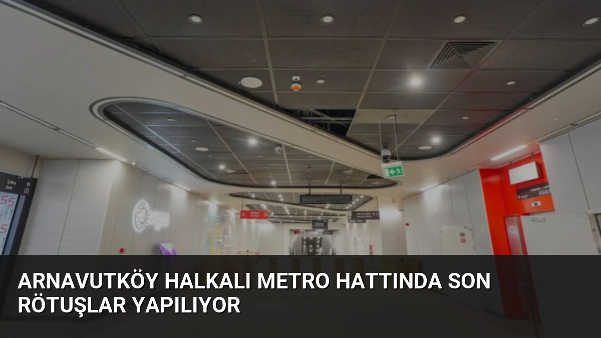 Arnavutköy Halkalı Metro Hattında Son Rötuşlar Yapılıyor
