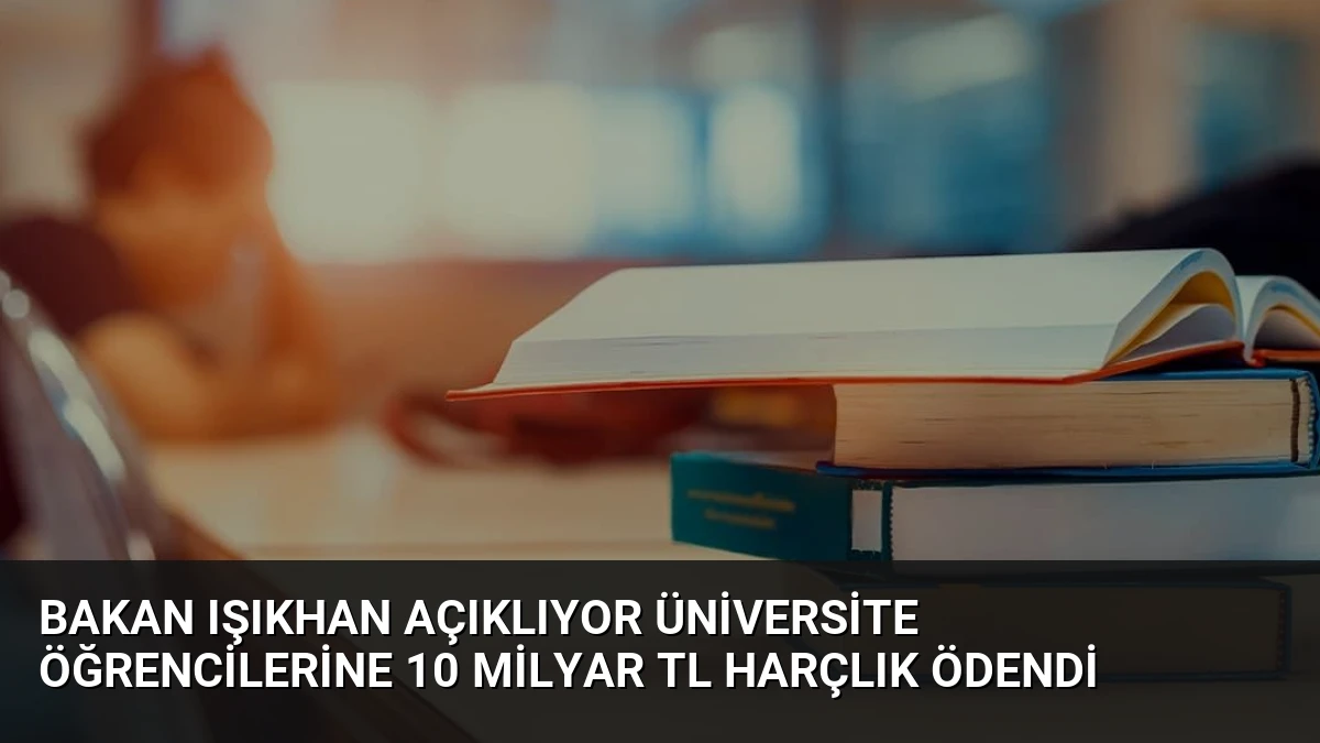 Bakan Işıkhan Açıklıyor Üniversite Öğrencilerine 10 Milyar TL Harçlık Ödendi