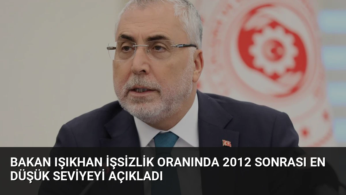 Bakan Işıkhan İşsizlik Oranında 2012 Sonrası En Düşük Seviyeyi Açıkladı